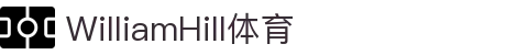 WilliamHill·威廉希尔(英国)官方网站-Official Platform
